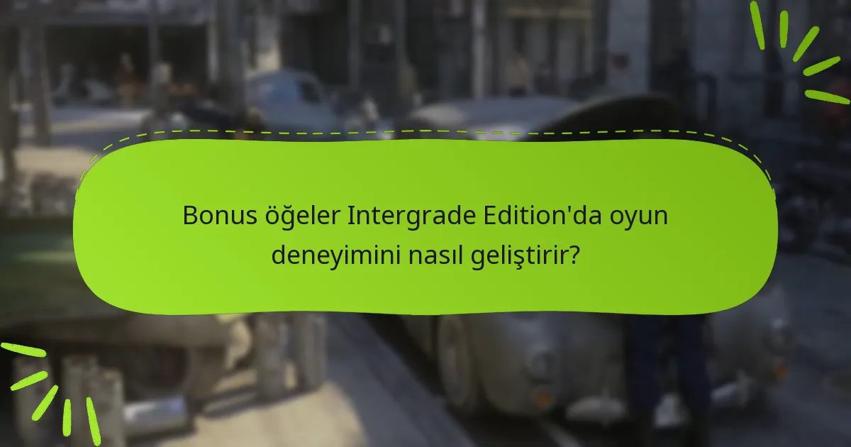 Bonus öğeler Intergrade Edition’da oyun deneyimini nasıl geliştirir?