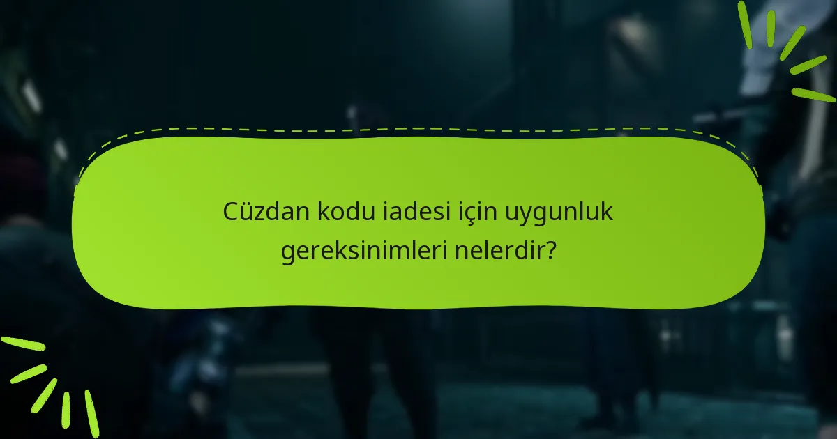 Cüzdan kodu iadesi için uygunluk gereksinimleri nelerdir?