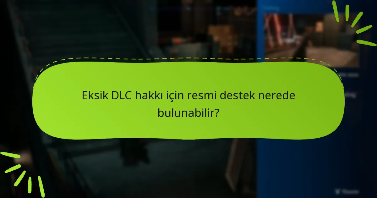 Eksik DLC hakkı için resmi destek nerede bulunabilir?