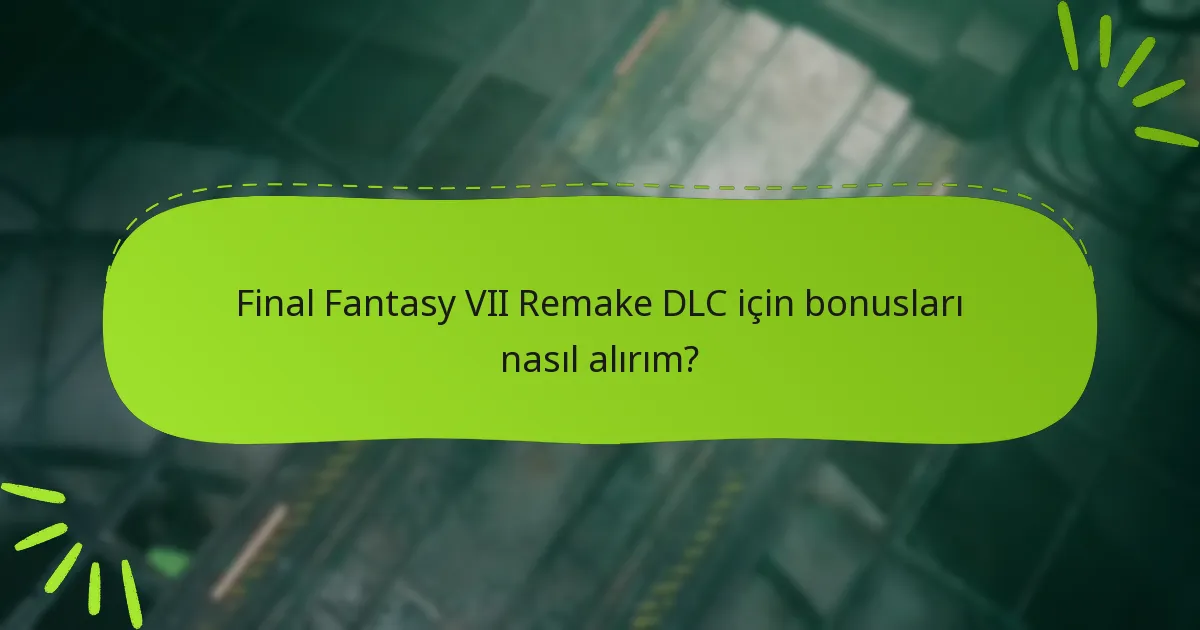 Final Fantasy VII Remake hangi sürümleri DLC bonusları içerir?