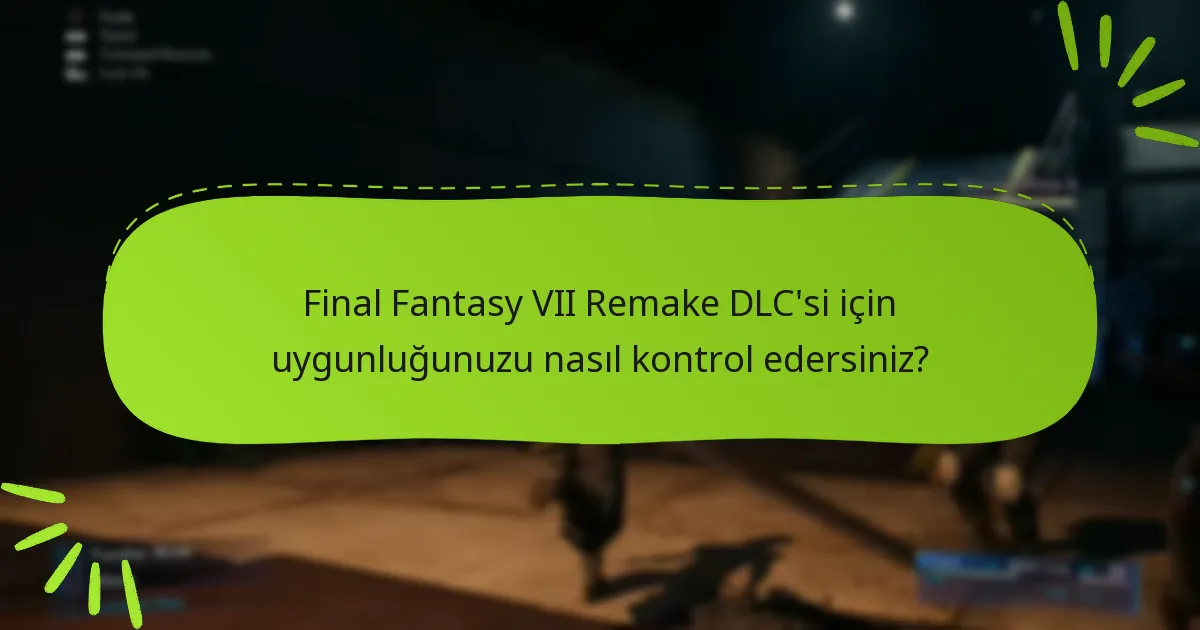 Final Fantasy VII Remake DLC’si için uygunluğunuzu nasıl kontrol edersiniz?