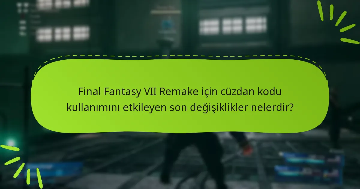 Final Fantasy VII Remake için cüzdan kodu kullanımını etkileyen son değişiklikler nelerdir?