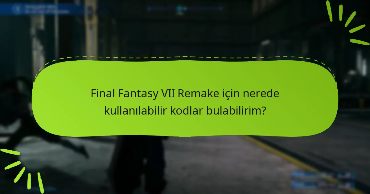 Final Fantasy VII Remake için nerede kullanılabilir kodlar bulabilirim?