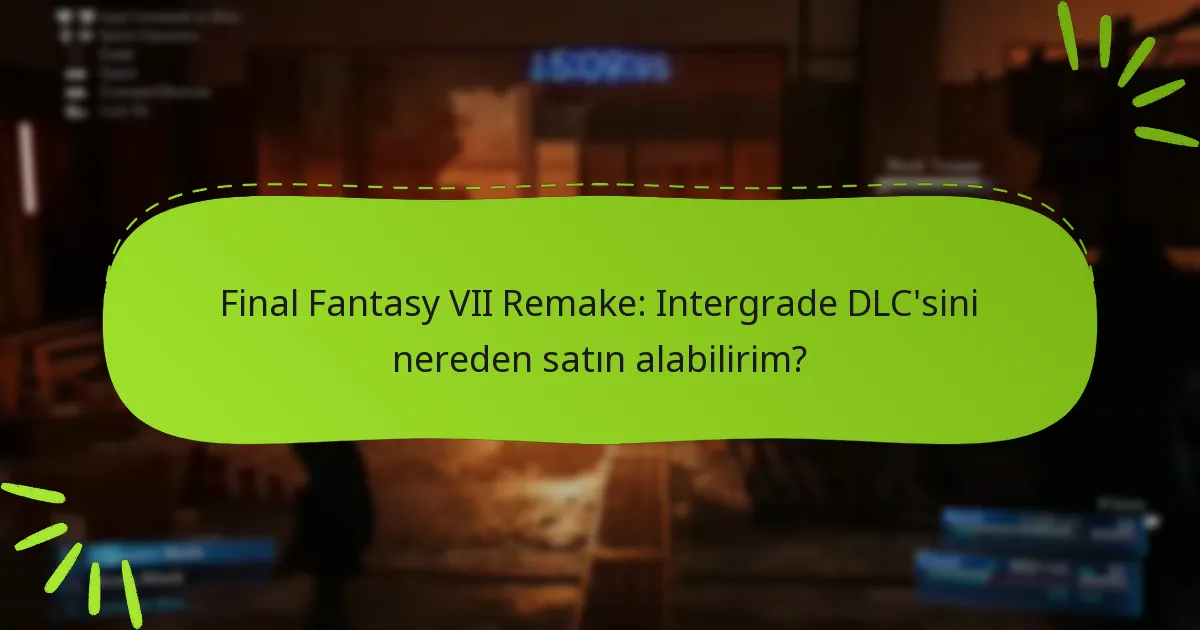 Final Fantasy VII Remake: Intergrade DLC’sini nereden satın alabilirim?