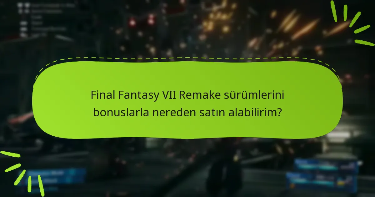Final Fantasy VII Remake için ön sipariş bonusları nelerdir?