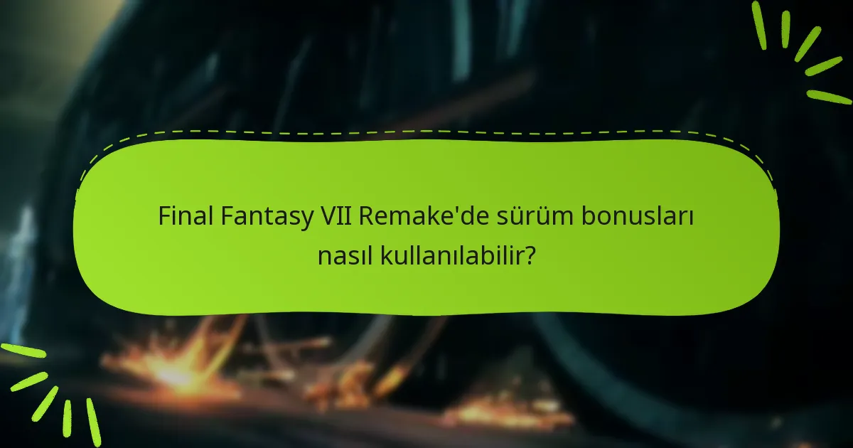 Final Fantasy VII Remake’de sürüm bonusları nasıl kullanılabilir?