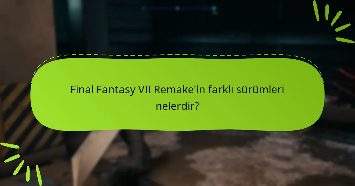 Final Fantasy VII Remake sürümleri için satın alma seçenekleri nelerdir?