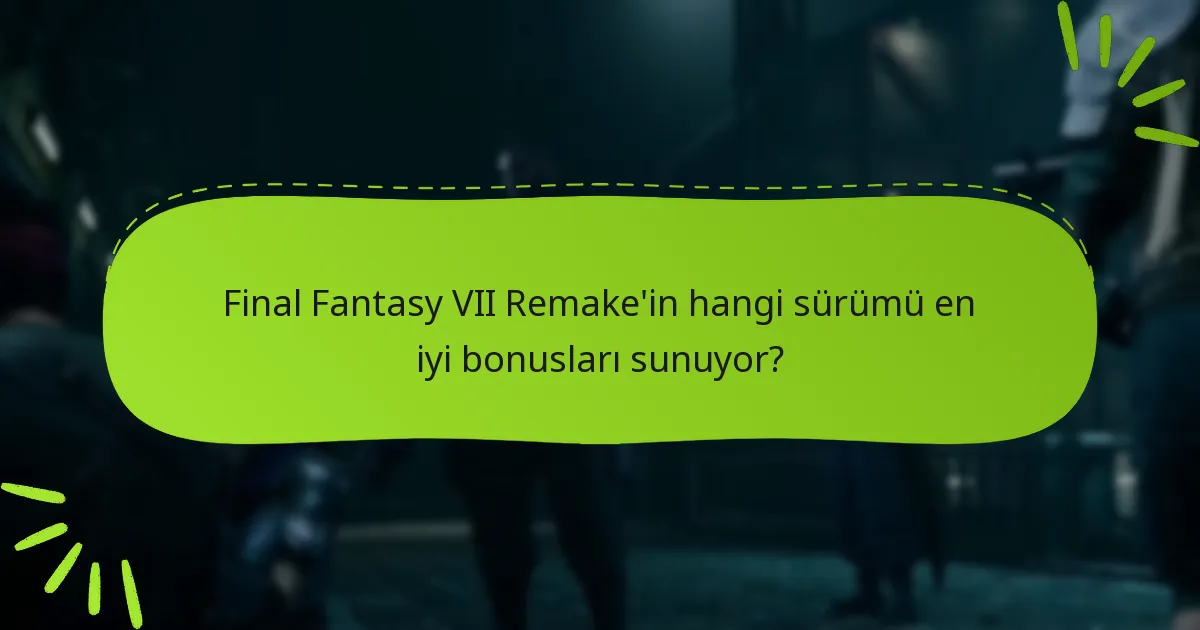Final Fantasy VII Remake bonusları hakkında daha fazla bilgi nerede bulabilirim?